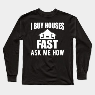 Real Estate - I buy houses fast ask me how Long Sleeve T-Shirt